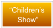 “Children’s
 Show”